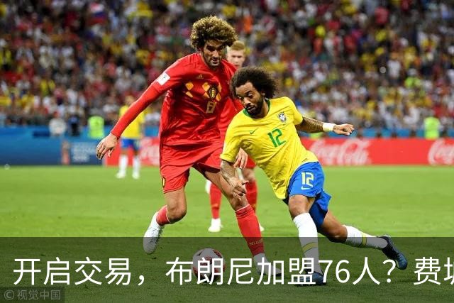 开启交易，布朗尼加盟76人？费城计划曝光，湖人官宣，詹姆斯支持