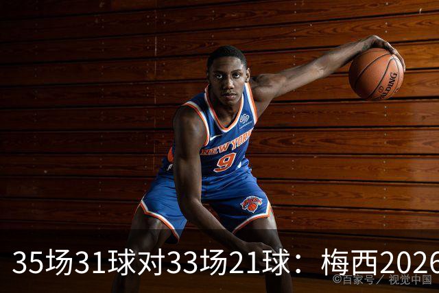 35场31球对33场21球：梅西2026数据全面压过C罗